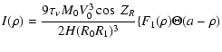 $\displaystyle I(\rho)=\frac{9\tau_{\nu}M_{0}V_{0}^{3}\cos~
Z_{R}}{2H(R_{0}R_{1})^{3}} \{F_{1}(\rho)\Theta(a-\rho)$