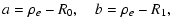 $\displaystyle a=\rho_{e}-R_{0}, \quad b=\rho_{e}-R_{1},$