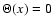 $\Theta(x)=0$