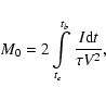 \begin{displaymath}%
M_{0}=2\int\limits_{t_{e}}^{t_{b}}\frac{I{\rm d}t}{\tau V^{2}},
\end{displaymath}