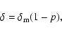 \begin{displaymath}%
\delta=\delta_{\rm m}(1-p),
\end{displaymath}