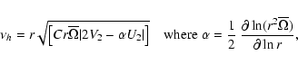 \begin{displaymath}\nu_h=r\sqrt{\left[Cr\overline\Omega \vert 2 V_{2}-\alpha U_{...
...}~
\frac{{\partial}\ln(r^2\overline\Omega)}{{\partial}\ln r} ,
\end{displaymath}