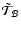 $\tilde{\mathcal T}_{\mathcal B}$