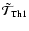 $\tilde{\mathcal T}_{\rm Th1}$