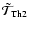 $\tilde{\mathcal T}_{\rm Th2}$