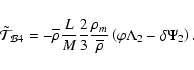 \begin{displaymath}
\tilde{\mathcal T}_{{\mathcal B4}} = -{\overline
\rho}\fra...
...{\overline\rho}\left(\varphi\Lambda_{2}-\delta\Psi_{2}\right).
\end{displaymath}