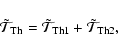 \begin{displaymath}
\tilde{\mathcal T}_{\rm Th} = \tilde{\mathcal T}_{{\rm
Th}1}+\tilde{\mathcal T}_{{\rm Th}2}, \end{displaymath}