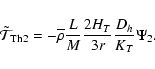 \begin{displaymath}
\tilde{\mathcal T}_{{\rm Th}2} =-{\overline
\rho}\frac{L}{M}\frac{2 H_{T}}{3 r}
\frac{D_{h}}{K_{T}} \Psi_{2}.
\end{displaymath}