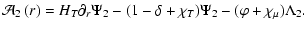 $\displaystyle {\cal{A}}_{2}\left(r\right)=H_{T}\partial_{r}\Psi_{2}-(1-\delta+\chi_{T})\Psi_{2}-(\varphi+\chi_{\mu})\Lambda_{2}.$