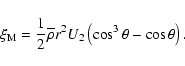 \begin{displaymath}\xi_{\rm M}=\frac{1}{2}\overline\rho r^2 U_2 \left(\cos^3\theta-\cos\theta\right).
\end{displaymath}