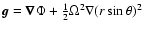 $ \vec{g} = \vec\nabla\Phi + \frac{1}{2} \Omega^2 \nabla( r \sin \theta)^2$