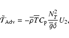 \begin{displaymath}{\tilde{\mathcal T}}_{\rm Adv}=-{\overline \rho}{\overline T}C_{\rm p}\frac{N_T^2}{{\overline g}\delta}U_2,
\end{displaymath}