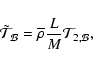 \begin{displaymath}{\tilde{\mathcal T}}_{\mathcal B}={\overline\rho}\frac{L}{M}{\mathcal T}_{2,\mathcal B},
\end{displaymath}