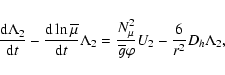 \begin{displaymath}\frac{{\rm d}\Lambda_{2}}{{\rm d}t} - \frac{{\rm d} \ln {\ove...
...{2}}{{\overline
g}\varphi}U_{2}-\frac{6}{r^2}D_h\Lambda_{2} ,
\end{displaymath}