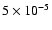 $5 \times 10^{-5}$
