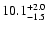 $\rm 10.1_{- 1.5 }^{+ 2.0 }$