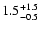 $\rm 1.5_{- 0.5 }^{+ 1.5 }$
