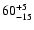 $\rm 60_{- 15 }^{+ 5 }$