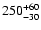 $\rm 250_{- 30 }^{+ 60 }$