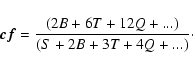 \begin{displaymath}\vec{cf}=\frac{(2B+6T+12Q+...)}{(S+2B+3T+4Q+...)}\cdot
\end{displaymath}