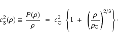 \begin{displaymath}
c_{{\rm S}}^2(\rho)\equiv\frac{P(\rho)}{\rho}\;=\;c_{{\rm O}...
...~+~\left(\frac{\rho}{\rho_{{\rm O}}}\right)^{2/3}\right\}\cdot
\end{displaymath}