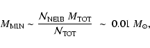 \begin{displaymath}M_{{\rm MIN}}\sim\frac{{\cal N}_{{\rm NEIB}}~M_{{\rm TOT}}}{{\cal N}_{{\rm TOT}}}\;\sim\;0.01~{M}_\odot,
\end{displaymath}