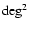 $\deg^2$