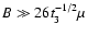 $B\gg26t_3^{-1/2}\mu$