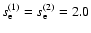 $s_{\rm e}^{(1)}=s_{\rm e}^{(2)}=2.0$