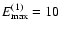 $E_{\rm max}^{(1)}=10$