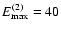 $E_{\rm max}^{(2)}=40$
