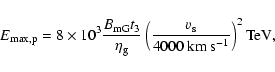 \begin{displaymath}E_{{\rm max},{\rm p}}=8\times10^3
\frac{B_{\rm mG}t_3}{\eta_{...
...rac{v_{\rm s}}{4000~{\rm km}~{\rm s}^{-1}}\right)^2
{\rm TeV},
\end{displaymath}