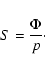 \begin{displaymath}S = \frac{\Phi}{p}
\cdot
\end{displaymath}