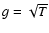 $g = \sqrt{T}$