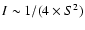 $I \sim 1/(4\times S^{2})$
