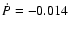 $\dot{P} = -0.014$