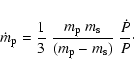 \begin{displaymath}\dot{m}_{\rm p} = \frac{1}{3}~\frac{m_{\rm p}~m_{\rm s}}{(m_{\rm p} - m_{\rm s})}~\frac{\dot{P}}{P}\cdot\end{displaymath}