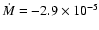 $\dot{M} = -2.9\times10^{-5}$
