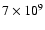 $7 \times 10^{9}$