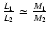 $\frac{L_1}{L_2} \simeq \frac{M_1}{M_2}$