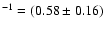 $^{-1} = (0.58 \pm 0.16)$