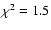 $\chi ^2=1.5$