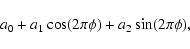 \begin{displaymath}a_0+a_1 \cos(2\pi\phi)+a_2 \sin(2\pi\phi),
\end{displaymath}