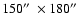 $150\hbox {$^{\prime \prime }$ }\times 180\hbox {$^{\prime \prime }$ }$