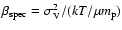 $\beta_{\rm spec}=\sigma_{\rm V}^2/(kT/\mu m_{\rm
p})$