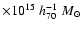 $\times 10^{15}\;h_{70}^{-1}\;M_{\odot}$