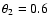 $\theta_2=0.6$