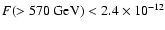 $F(>570\ {\rm GeV}) < 2.4\times 10^{-12} $