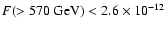 $F(> 570\ {\rm GeV}) < 2.6\times 10^{-12}$