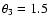 $\theta_3=1.5$